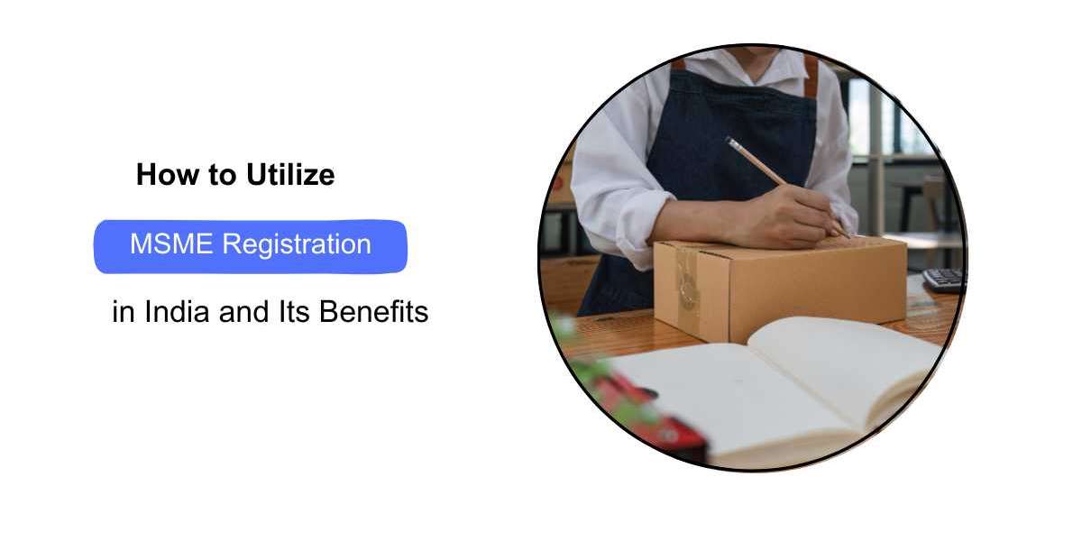 How to Utilize MSME Registration in India and Its Benefits