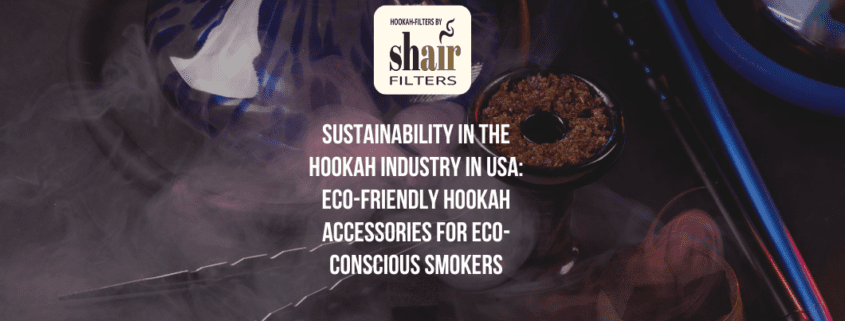 Sustainability In The Hookah Industry In USA: Eco-Friendly Hookah Accessories For Eco-Conscious Smokers | by Hookah Filters | Oct, 2024 | Medium